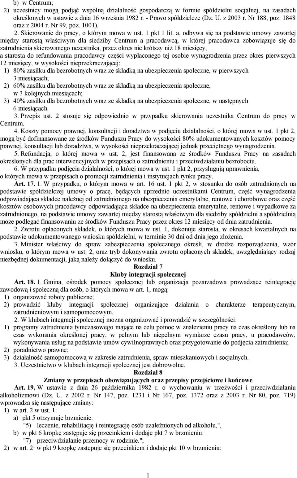 a, odbywa się na podstawie umowy zawartej między starostą właściwym dla siedziby Centrum a pracodawcą, w której pracodawca zobowiązuje się do zatrudnienia skierowanego uczestnika, przez okres nie