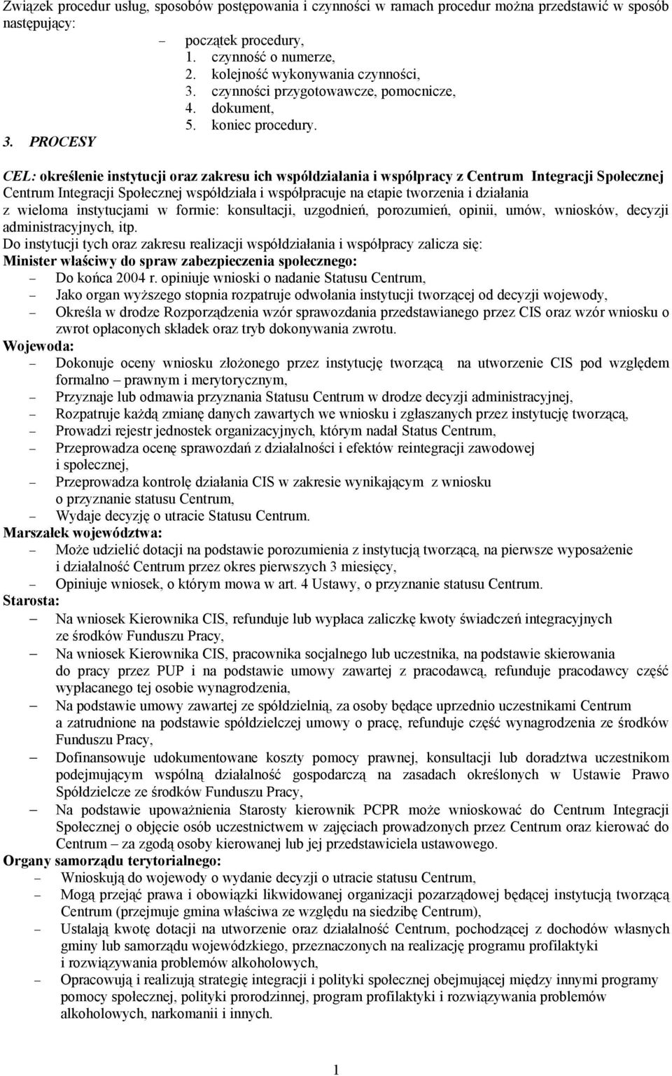 PROCESY CEL: określenie instytucji oraz zakresu ich współdziałania i współpracy z Centrum Integracji Społecznej Centrum Integracji Społecznej współdziała i współpracuje na etapie tworzenia i