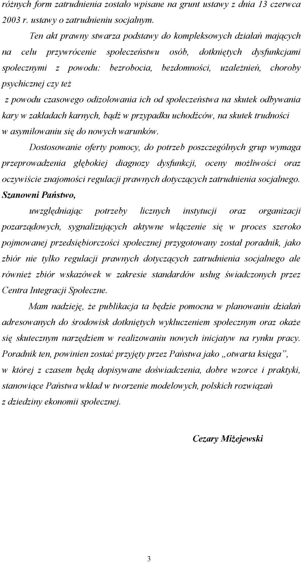 psychicznej czy też z powodu czasowego odizolowania ich od społeczeństwa na skutek odbywania kary w zakładach karnych, bądź w przypadku uchodźców, na skutek trudności w asymilowaniu się do nowych