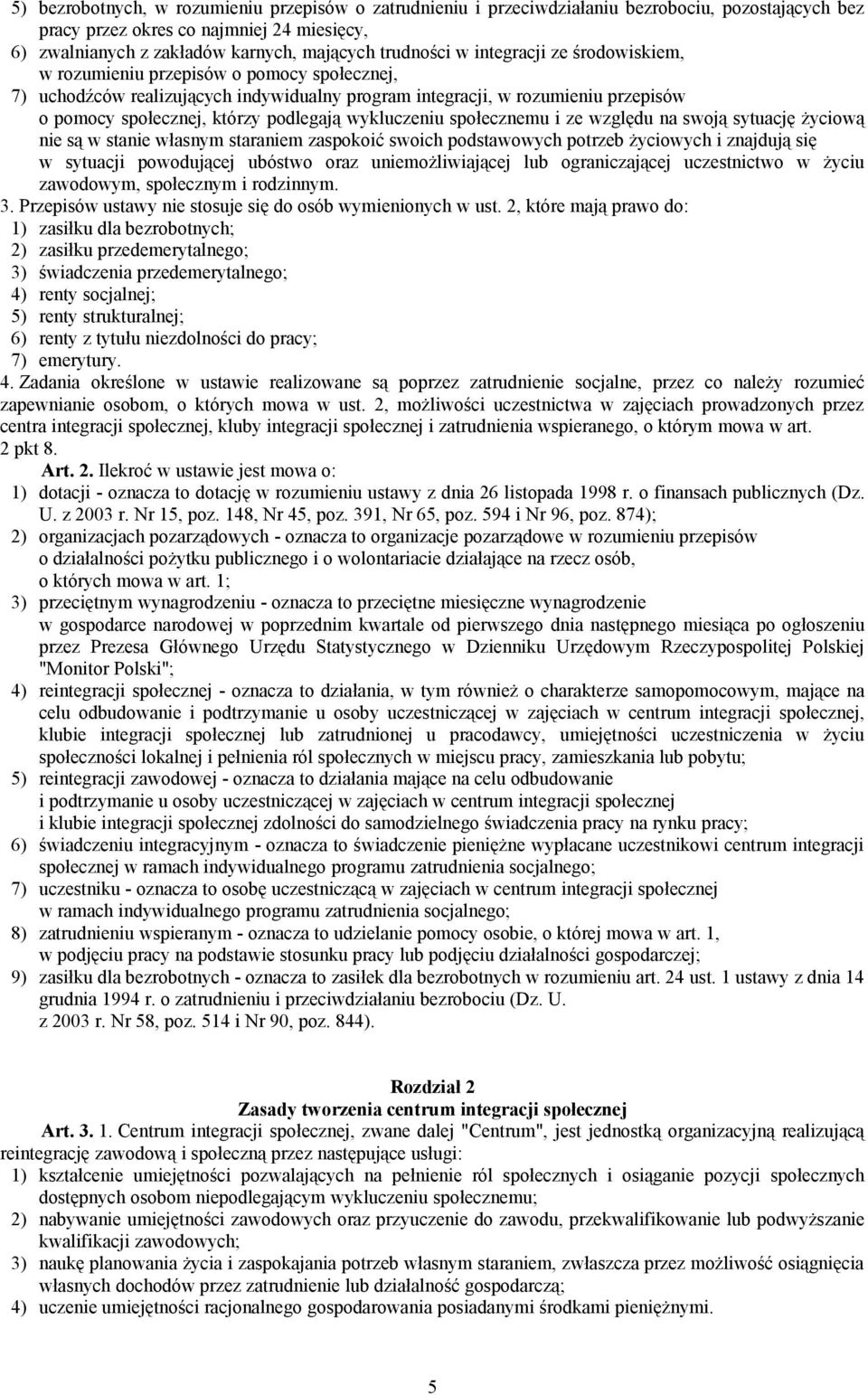 podlegają wykluczeniu społecznemu i ze względu na swoją sytuację życiową nie są w stanie własnym staraniem zaspokoić swoich podstawowych potrzeb życiowych i znajdują się w sytuacji powodującej