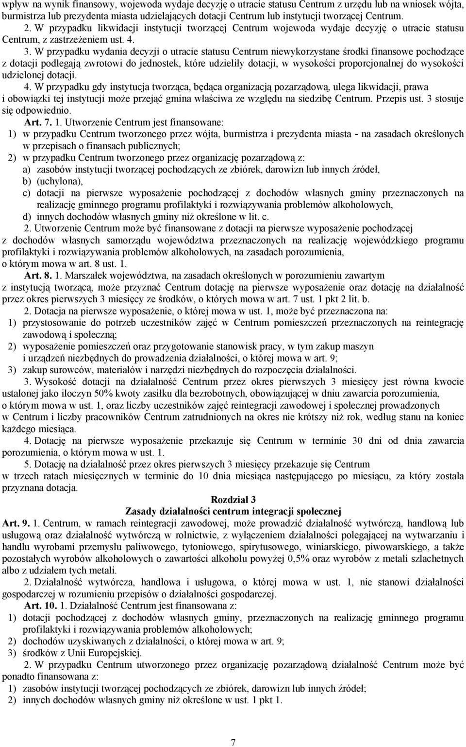 W przypadku wydania decyzji o utracie statusu Centrum niewykorzystane środki finansowe pochodzące z dotacji podlegają zwrotowi do jednostek, które udzieliły dotacji, w wysokości proporcjonalnej do