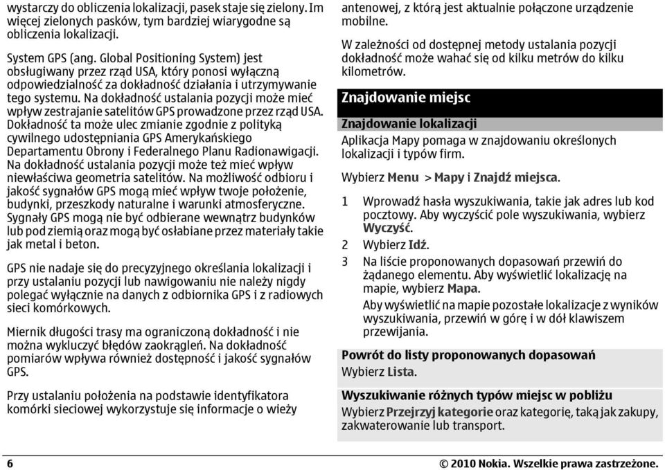 Na dokładność ustalania pozycji może mieć wpływ zestrajanie satelitów GPS prowadzone przez rząd USA.