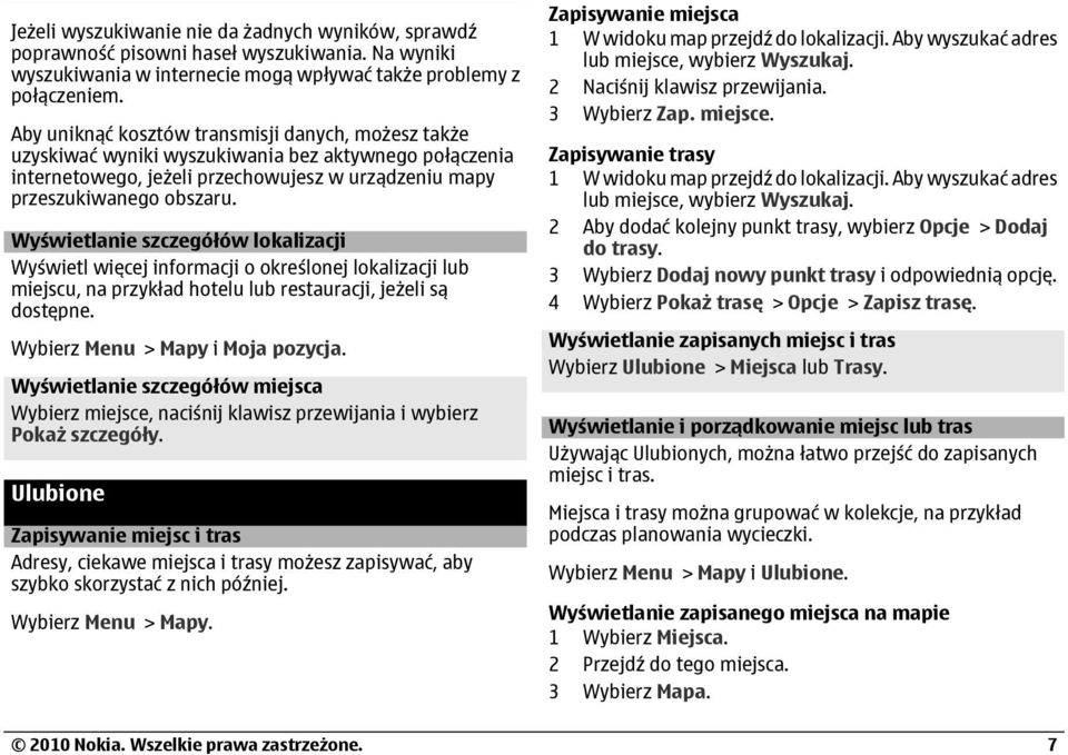 Wyświetlanie szczegółów lokalizacji Wyświetl więcej informacji o określonej lokalizacji lub miejscu, na przykład hotelu lub restauracji, jeżeli są dostępne. Wybierz Menu > Mapy i Moja pozycja.