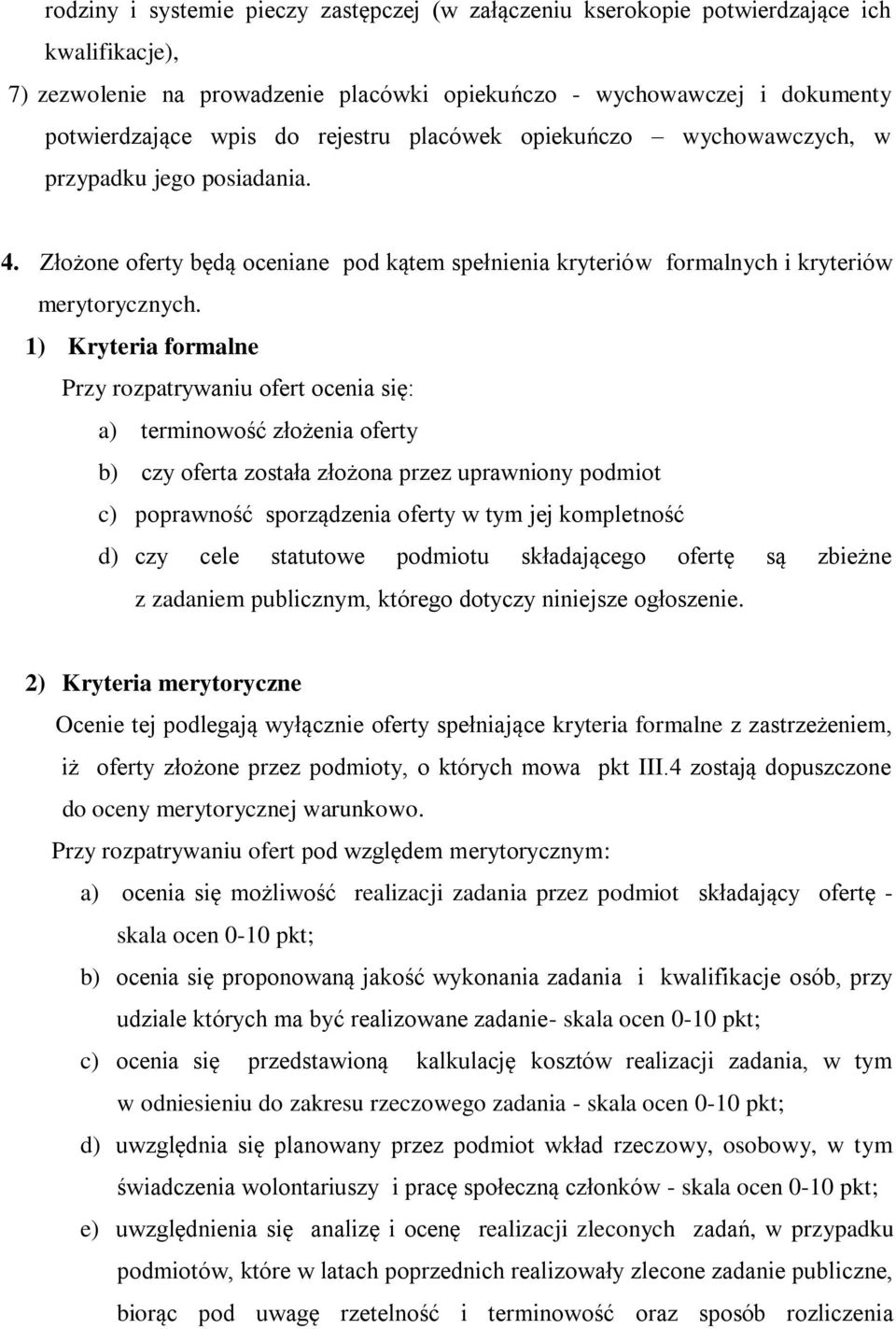 1) Kryteria formalne Przy rozpatrywaniu ofert ocenia się: a) terminowość złożenia oferty b) czy oferta została złożona przez uprawniony podmiot c) poprawność sporządzenia oferty w tym jej kompletność