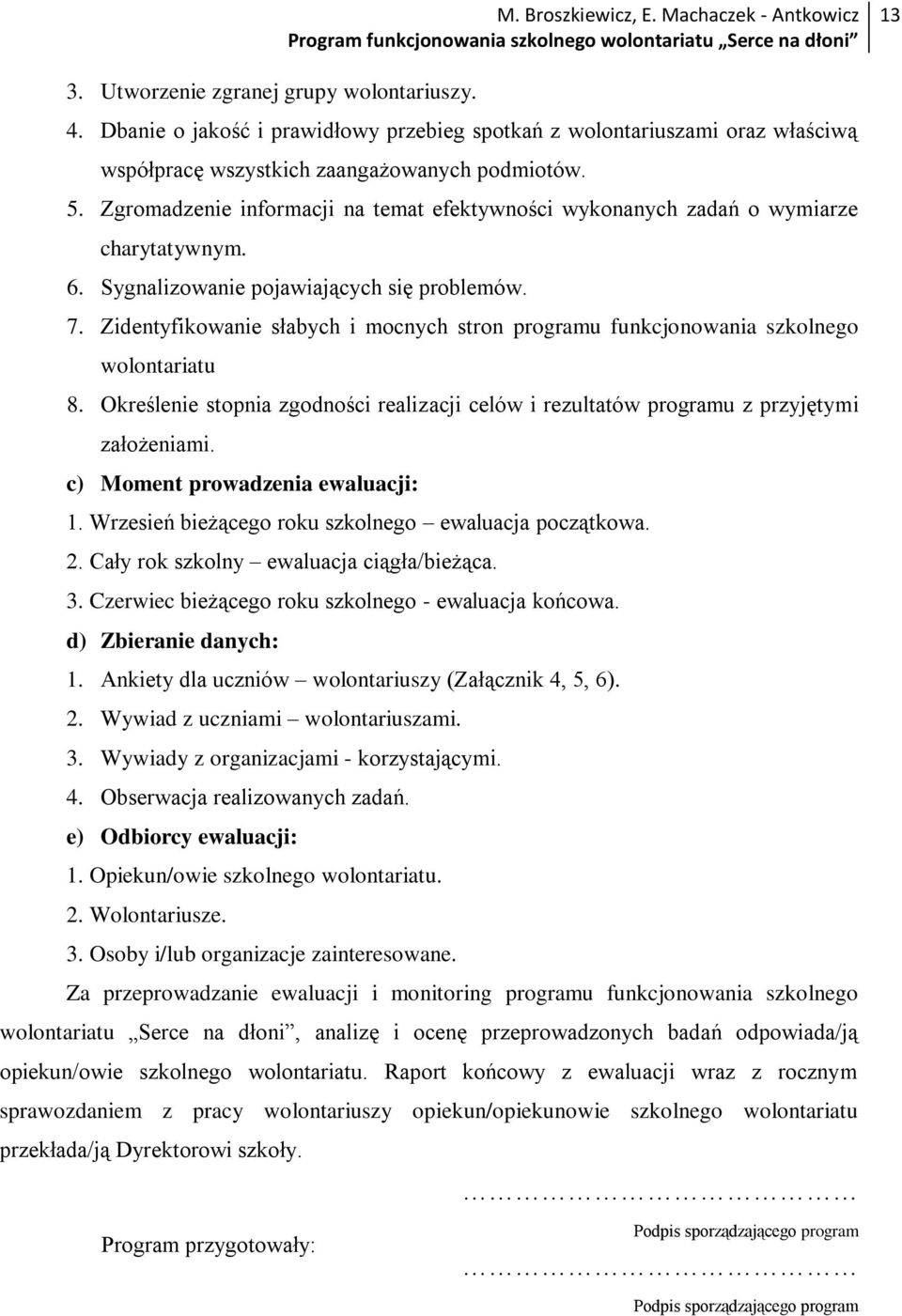 Zidentyfikowanie słabych i mocnych stron programu funkcjonowania szkolnego wolontariatu 8. Określenie stopnia zgodności realizacji celów i rezultatów programu z przyjętymi założeniami.