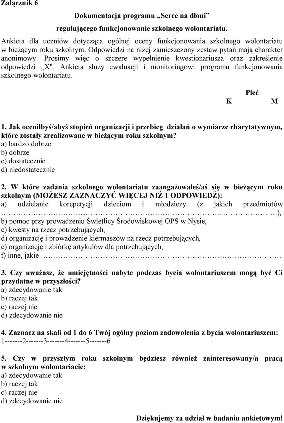 Prosimy więc o szczere wypełnienie kwestionariusza oraz zakreślenie odpowiedzi X". Ankieta służy ewaluacji i monitoringowi programu funkcjonowania szkolnego wolontariatu. K Płeć M 1.