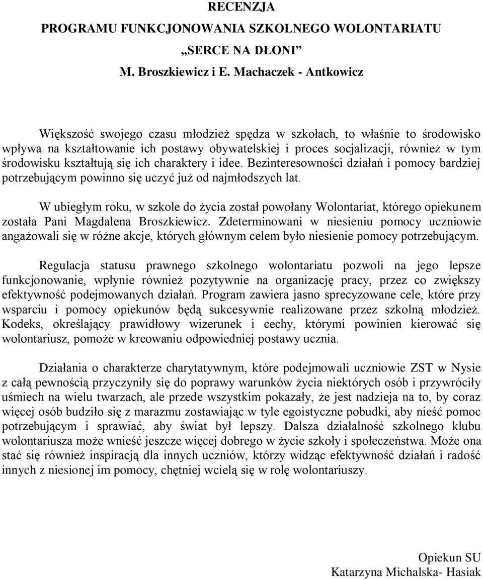 kształtują się ich charaktery i idee. Bezinteresowności działań i pomocy bardziej potrzebującym powinno się uczyć już od najmłodszych lat.