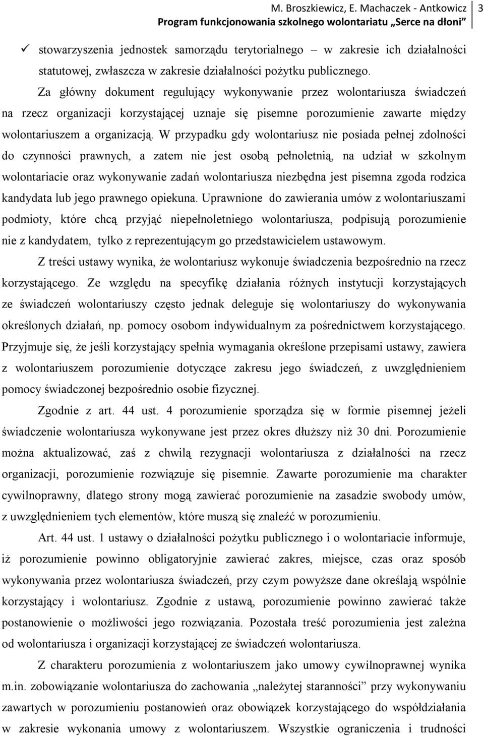 W przypadku gdy wolontariusz nie posiada pełnej zdolności do czynności prawnych, a zatem nie jest osobą pełnoletnią, na udział w szkolnym wolontariacie oraz wykonywanie zadań wolontariusza niezbędna