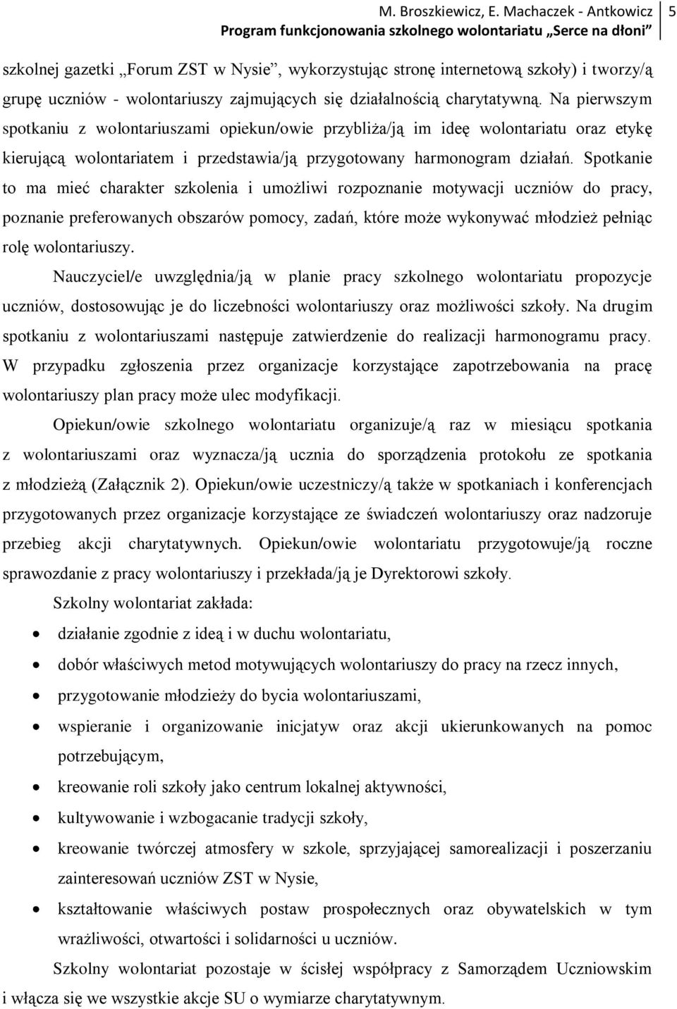 Spotkanie to ma mieć charakter szkolenia i umożliwi rozpoznanie motywacji uczniów do pracy, poznanie preferowanych obszarów pomocy, zadań, które może wykonywać młodzież pełniąc rolę wolontariuszy.