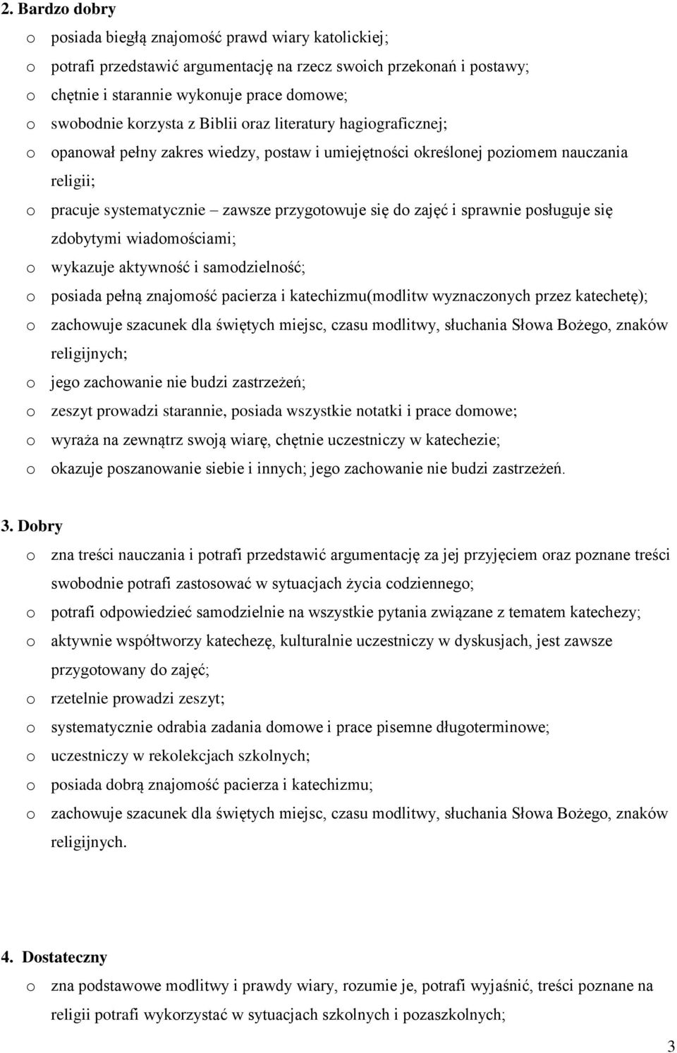 zajęć i sprawnie posługuje się zdobytymi wiadomościami; o wykazuje aktywność i samodzielność; o posiada pełną znajomość pacierza i katechizmu(modlitw wyznaczonych przez katechetę); o zachowuje