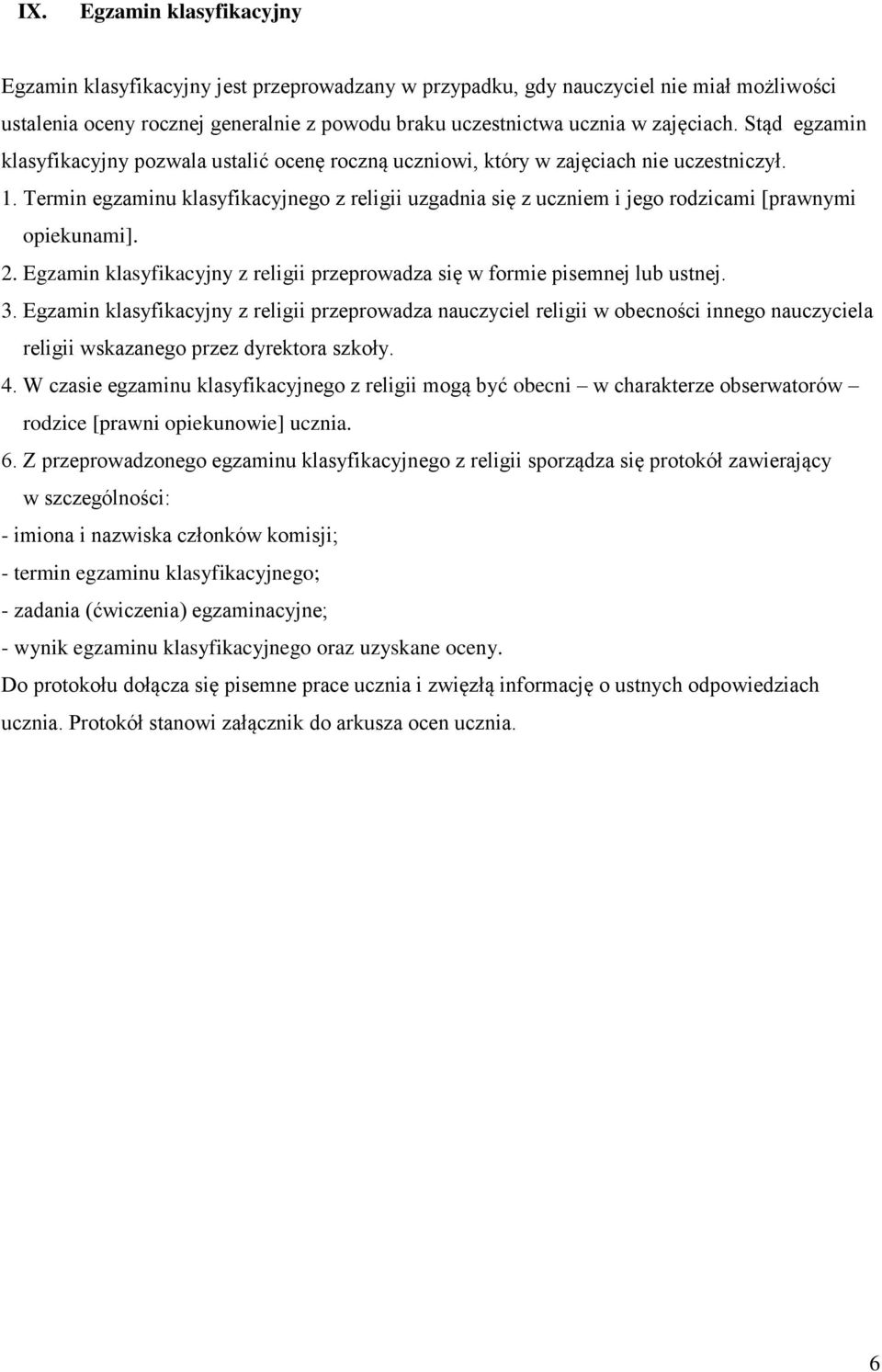 Termin egzaminu klasyfikacyjnego z religii uzgadnia się z uczniem i jego rodzicami [prawnymi opiekunami]. 2. Egzamin klasyfikacyjny z religii przeprowadza się w formie pisemnej lub ustnej. 3.