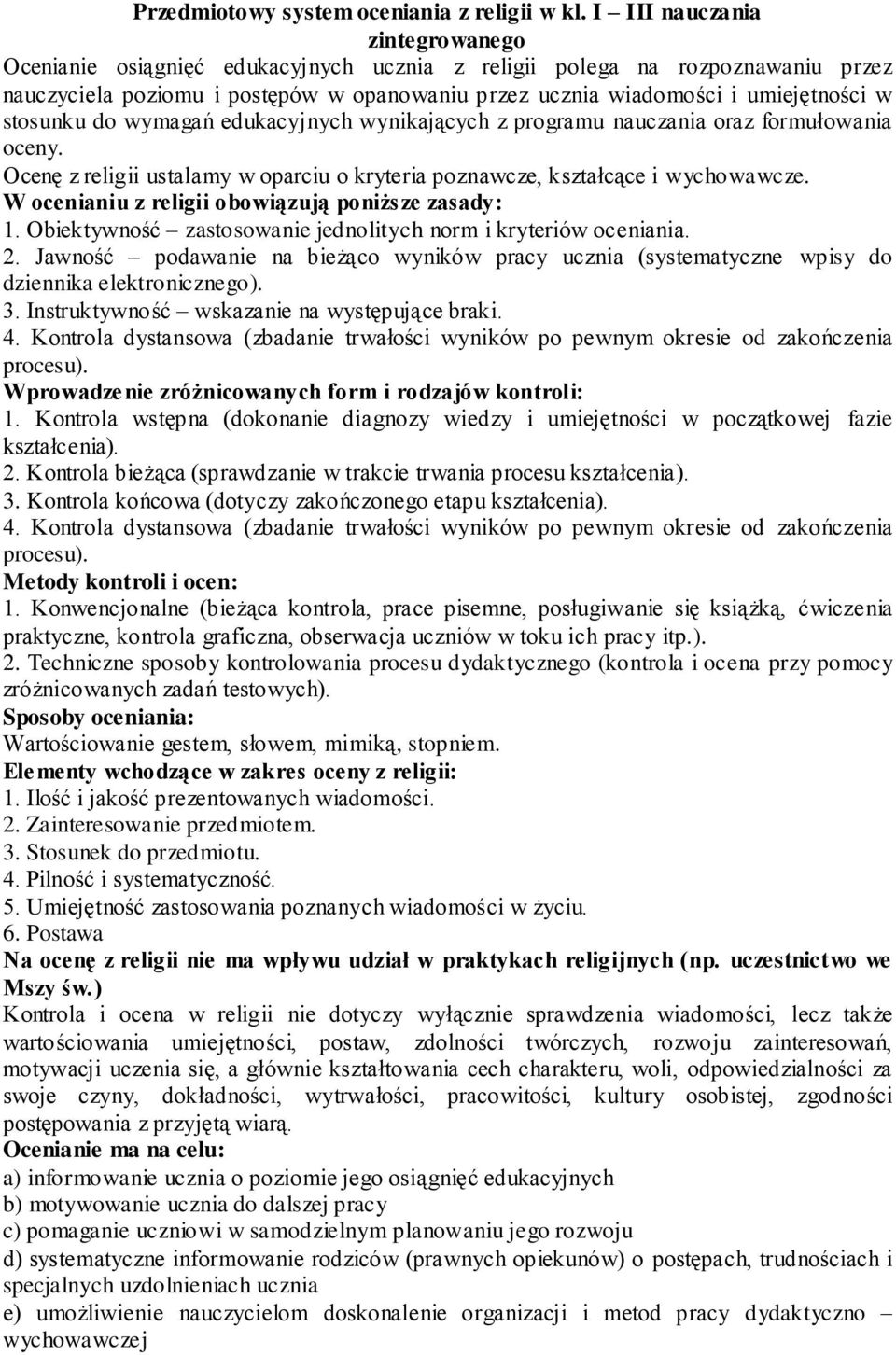 stosunku do wymagań edukacyjnych wynikających z programu nauczania oraz formułowania oceny. Ocenę z religii ustalamy w oparciu o kryteria poznawcze, kształcące i wychowawcze.