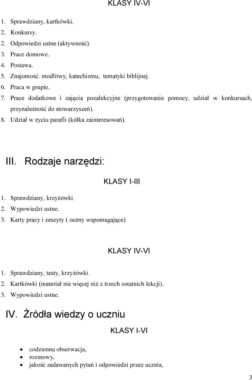 III. Rodzaje narzędzi: KLASY I-III 1. Sprawdziany, krzyżówki. 2. Wypowiedzi ustne. 3. Karty pracy i zeszyty ( oceny wspomagające). KLASY IV-VI 1. Sprawdziany, testy, krzyżówki. 2. Kartkówki (materiał nie więcej niż z trzech ostatnich lekcji).