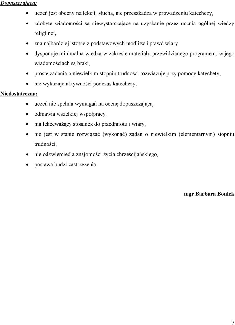 trudności rozwiązuje przy pomocy katechety, nie wykazuje aktywności podczas katechezy, Niedostateczna: uczeń nie spełnia wymagań na ocenę dopuszczającą, odmawia wszelkiej współpracy, ma lekceważący