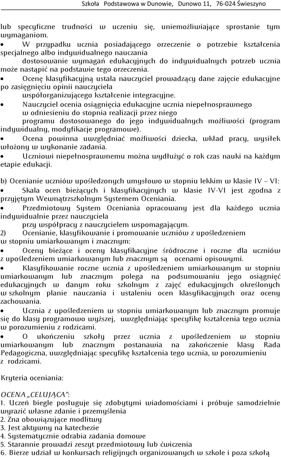 podstawie tego orzeczenia. Ocenę klasyfikacyjną ustala nauczyciel prowadzący dane zajęcie edukacyjne po zasięgnięciu opinii nauczyciela współorganizującego kształcenie integracyjne.