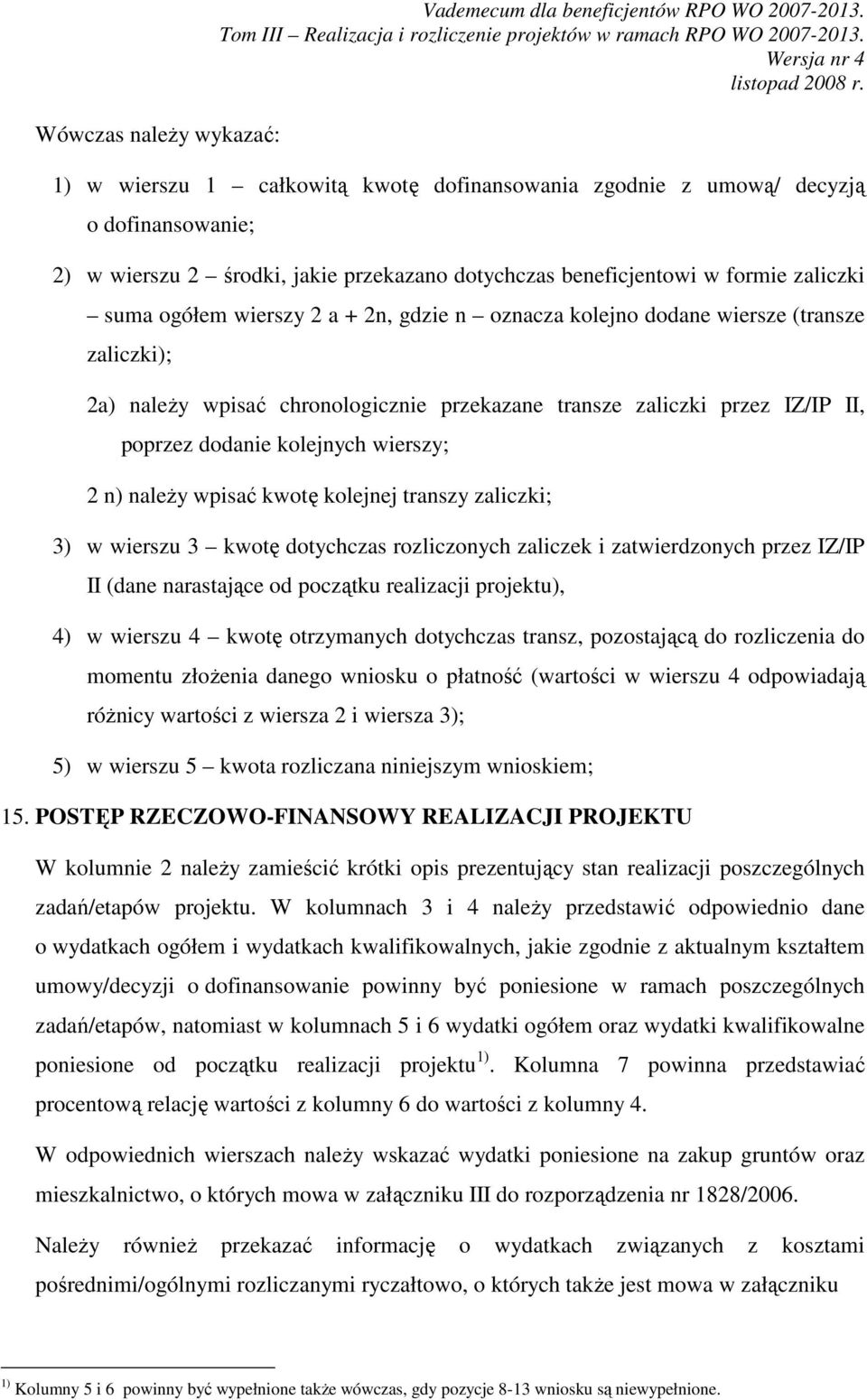 2n, gdzie n oznacza kolejno dodane wiersze (transze zaliczki); 2a) należy wpisać chronologicznie przekazane transze zaliczki przez IZ/IP II, poprzez dodanie kolejnych wierszy; 2 n) należy wpisać