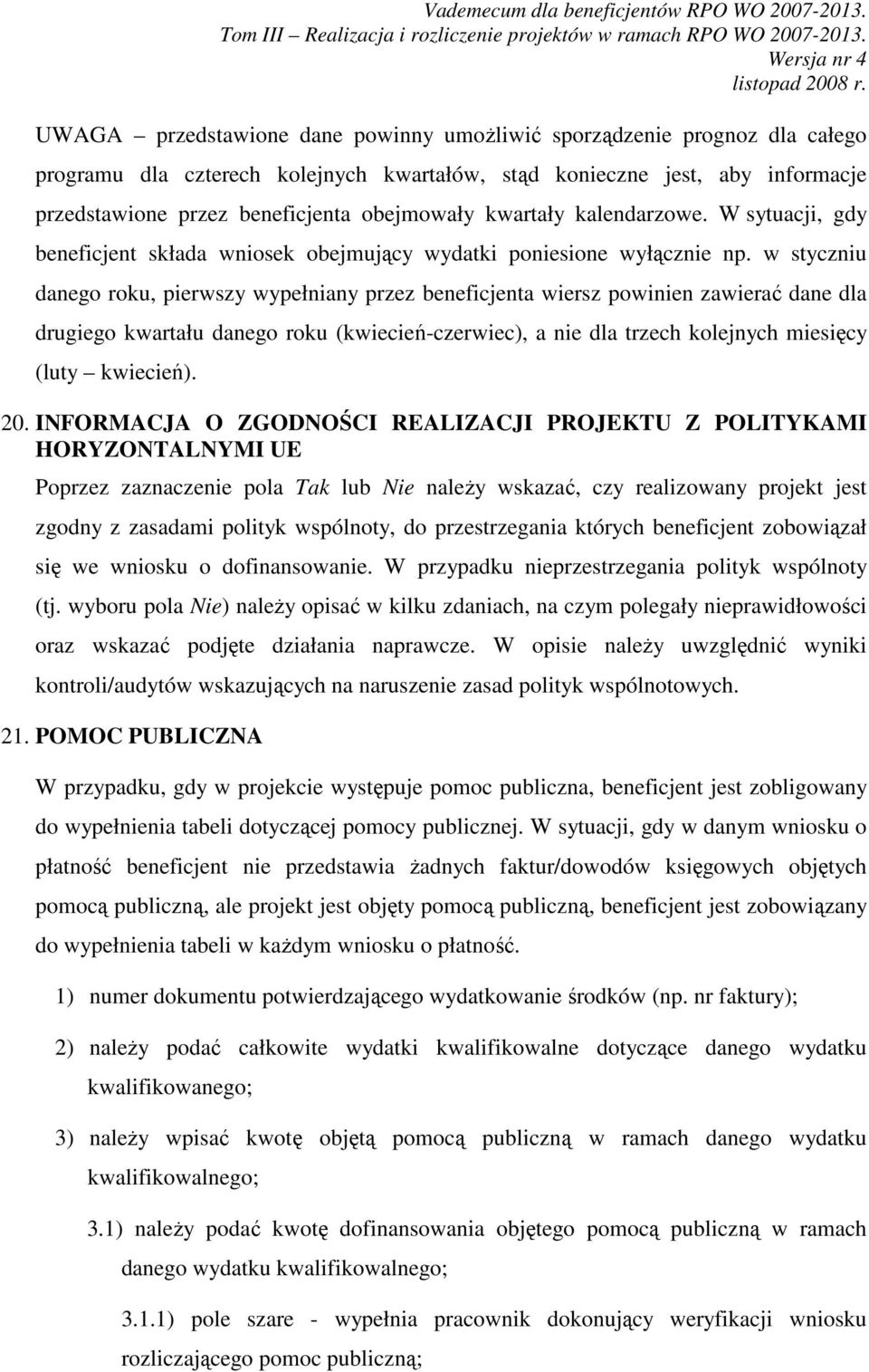 w styczniu danego roku, pierwszy wypełniany przez beneficjenta wiersz powinien zawierać dane dla drugiego kwartału danego roku (kwiecień-czerwiec), a nie dla trzech kolejnych miesięcy (luty kwiecień).