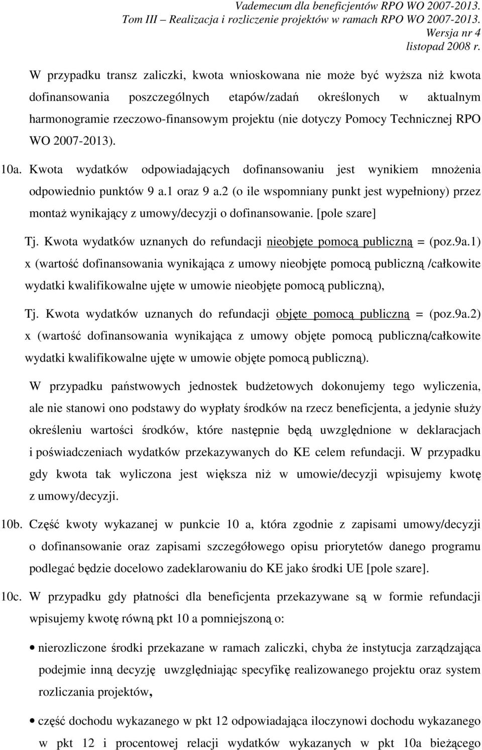 2 (o ile wspomniany punkt jest wypełniony) przez montaż wynikający z umowy/decyzji o dofinansowanie. [pole szare] Tj. Kwota wydatków uznanych do refundacji nieobjęte pomocą publiczną = (poz.9a.