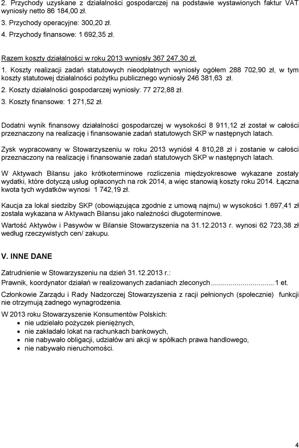 Koszty realizacji zadań statutowych nieodpłatnych wyniosły ogółem 288 702,90 zł, w tym koszty statutowej działalności pożytku publicznego wyniosły 246 381,63 zł. 2. Koszty działalności gospodarczej wyniosły: 77 272,88 zł.