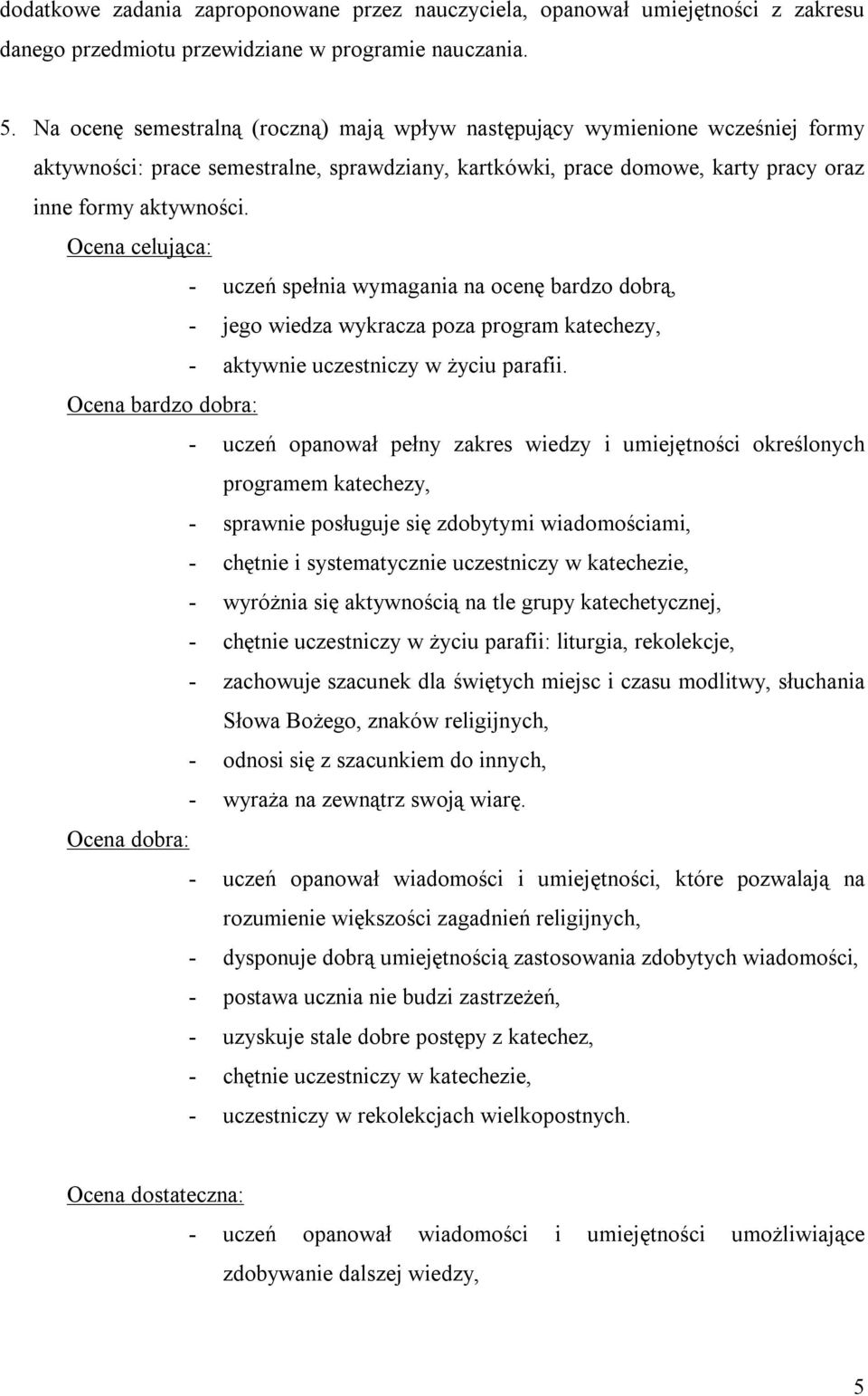 Ocena celująca: - uczeń spełnia wymagania na ocenę bardzo dobrą, - jego wiedza wykracza poza program katechezy, - aktywnie uczestniczy w życiu parafii.