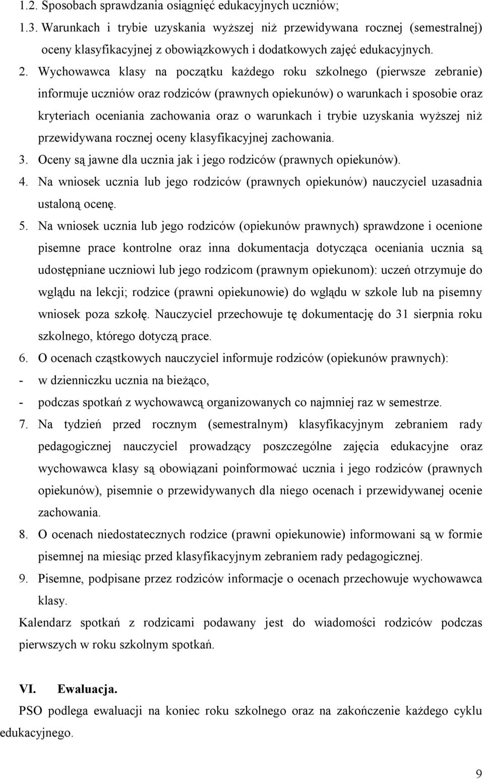 Wychowawca klasy na początku każdego roku szkolnego (pierwsze zebranie) informuje uczniów oraz rodziców (prawnych opiekunów) o warunkach i sposobie oraz kryteriach oceniania zachowania oraz o