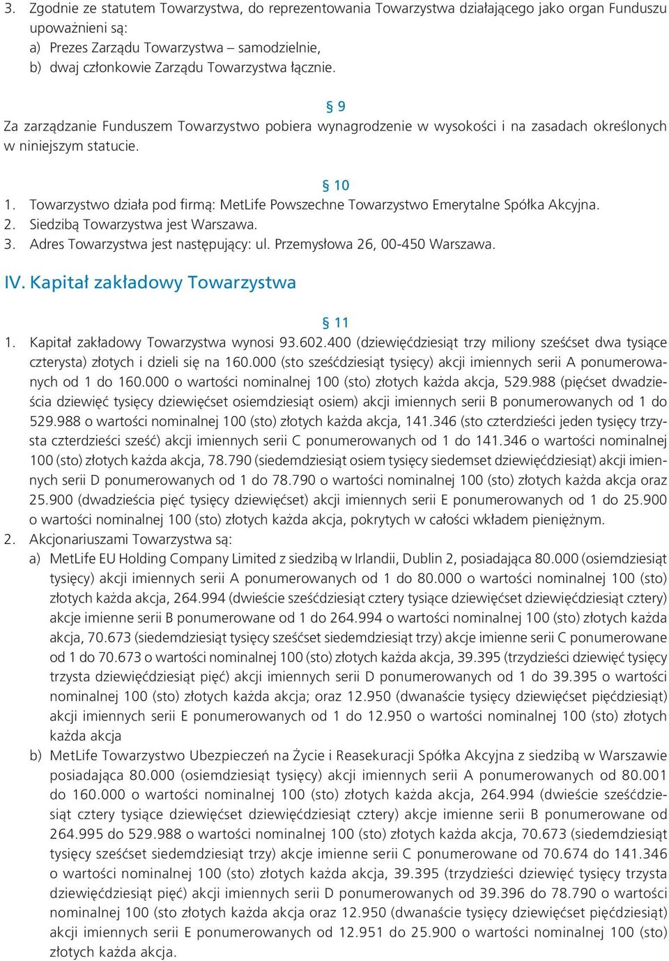 Towarzystwo działa pod firmą: MetLife Powszechne Towarzystwo Emerytalne Spółka Akcyjna. 2. Siedzibą Towarzystwa jest Warszawa. 3. Adres Towarzystwa jest następujący: ul.