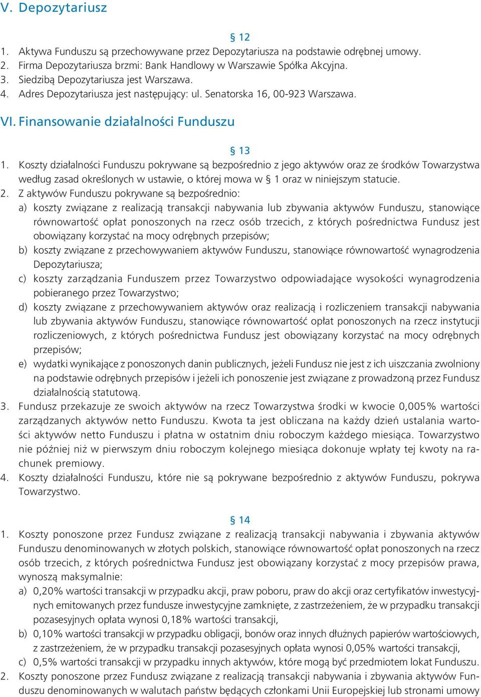 Koszty działalności Funduszu pokrywane są bezpośrednio z jego aktywów oraz ze środków Towarzystwa według zasad określonych w ustawie, o której mowa w 1 oraz w niniejszym statucie. 2.