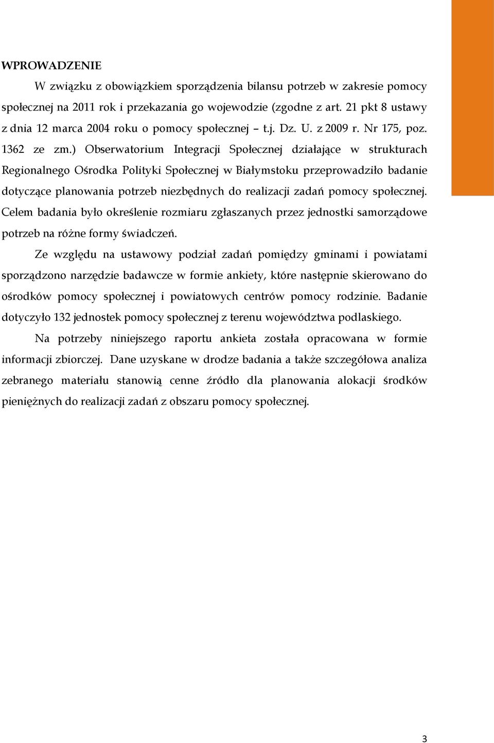 ) Obserwatorium Integracji Społecznej działające w strukturach Regionalnego Ośrodka Polityki Społecznej w Białymstoku przeprowadziło badanie dotyczące planowania potrzeb niezbędnych do realizacji