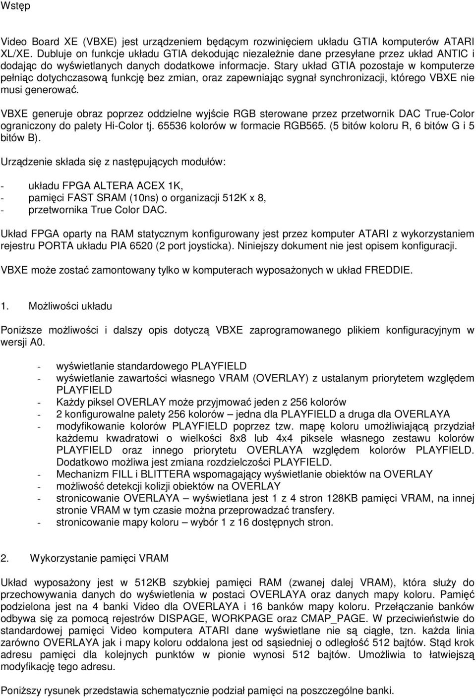 Stary układ GTIA pozostaje w komputerze pełnic dotychczasow funkcj bez zmian, oraz zapewniajc sygnał synchronizacji, którego VBXE nie musi generowa.