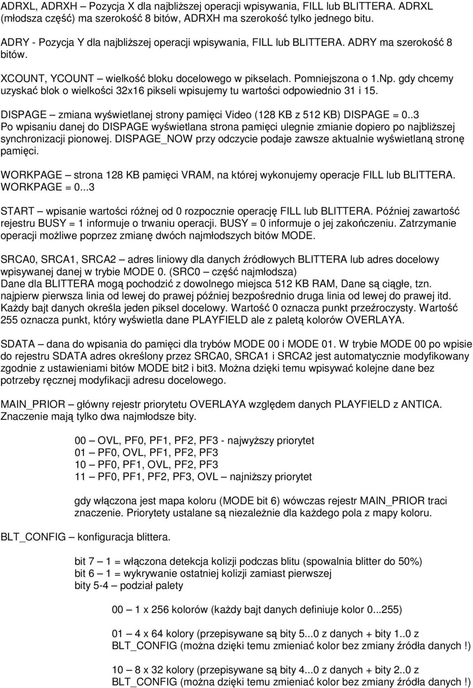 gdy chcemy uzyska blok o wielkoci 32x16 pikseli wpisujemy tu wartoci odpowiednio 31 i 15. DISPAGE zmiana wywietlanej strony pamici Video (128 KB z 512 KB) DISPAGE = 0.