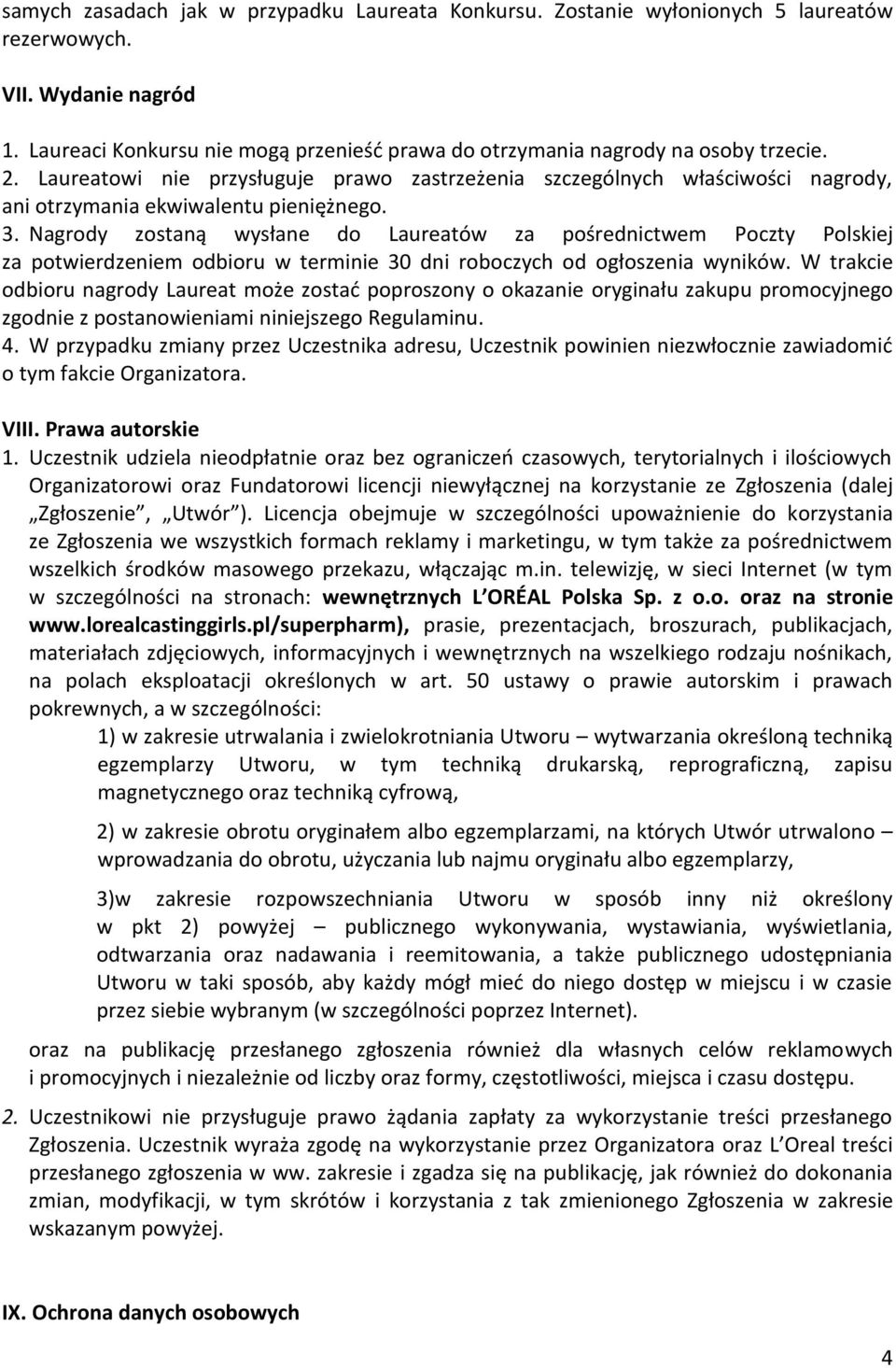 Laureatowi nie przysługuje prawo zastrzeżenia szczególnych właściwości nagrody, ani otrzymania ekwiwalentu pieniężnego. 3.