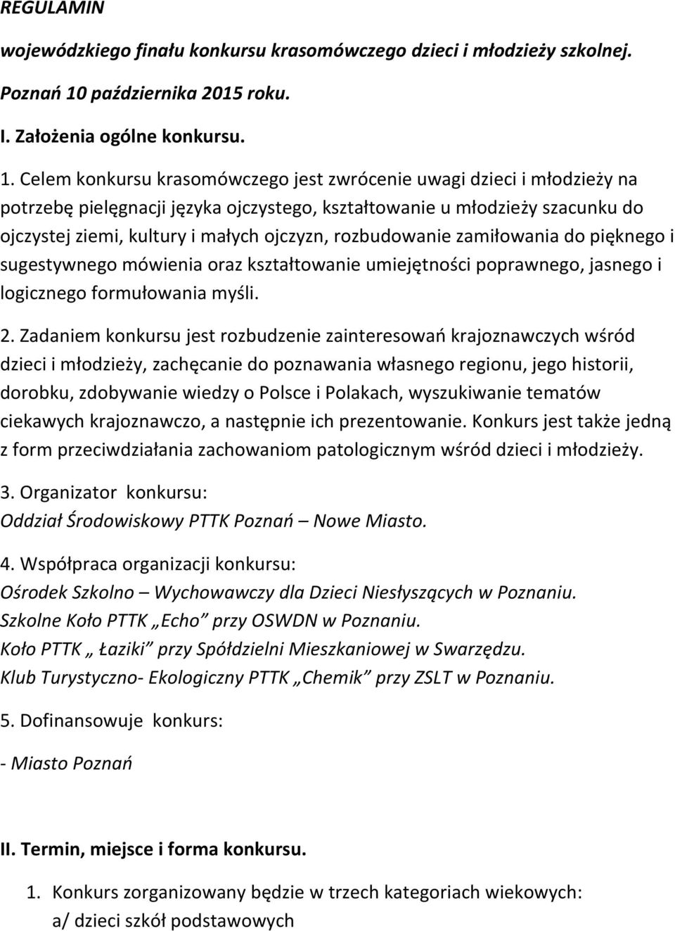 Celem konkursu krasomówczego jest zwrócenie uwagi dzieci i młodzieży na potrzebę pielęgnacji języka ojczystego, kształtowanie u młodzieży szacunku do ojczystej ziemi, kultury i małych ojczyzn,