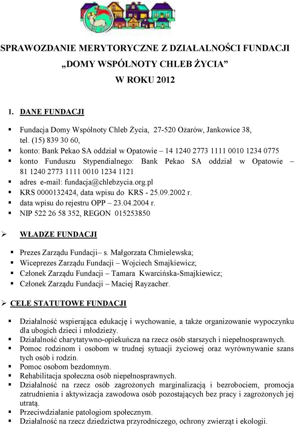 fundacja@chlebzycia.org.pl KRS 0000132424, data wpisu do KRS - 25.09.2002 r. data wpisu do rejestru OPP 23.04.2004 r. NIP 522 26 58 352, REGON 015253850 WŁADZE FUNDACJI Prezes Zarządu Fundacji s.