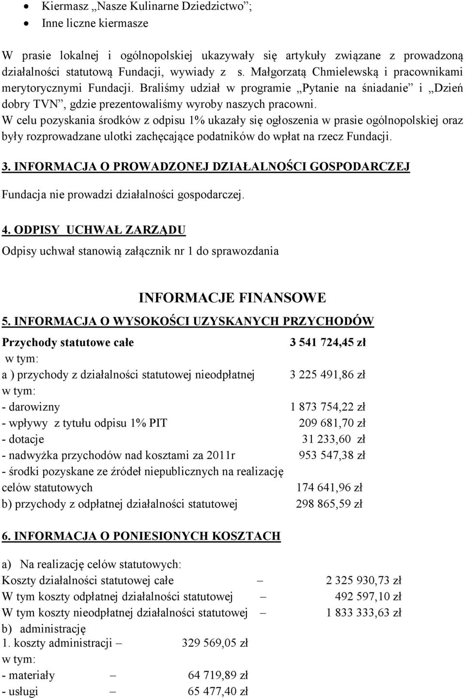 W celu pozyskania środków z odpisu 1% ukazały się ogłoszenia w prasie ogólnopolskiej oraz były rozprowadzane ulotki zachęcające podatników do wpłat na rzecz Fundacji. 3.