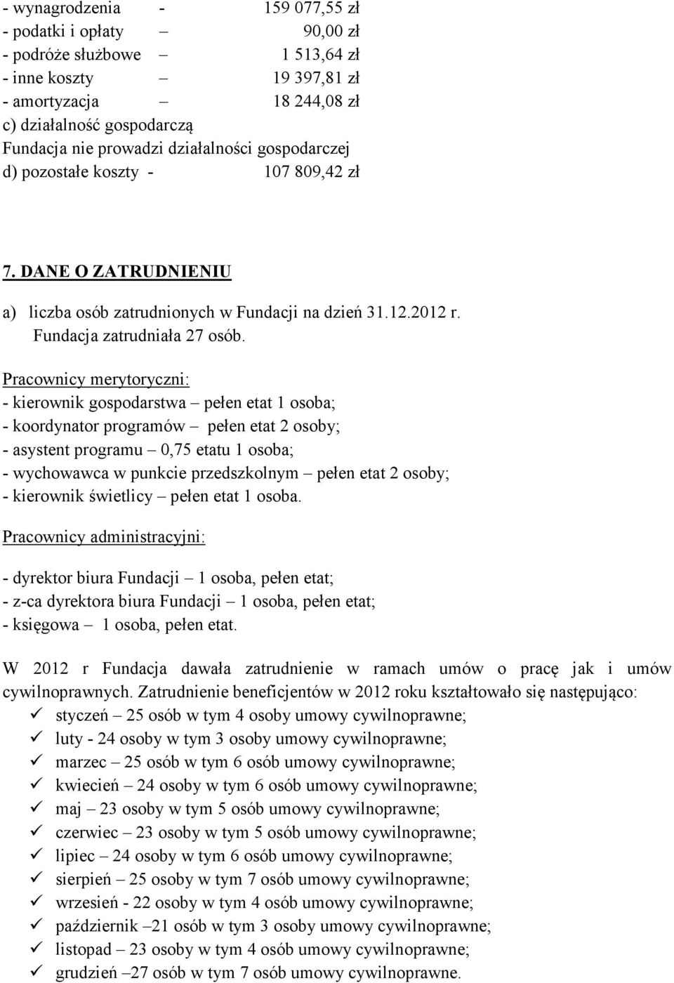 Pracownicy merytoryczni: - kierownik gospodarstwa pełen etat 1 osoba; - koordynator programów pełen etat 2 osoby; - asystent programu 0,75 etatu 1 osoba; - wychowawca w punkcie przedszkolnym pełen