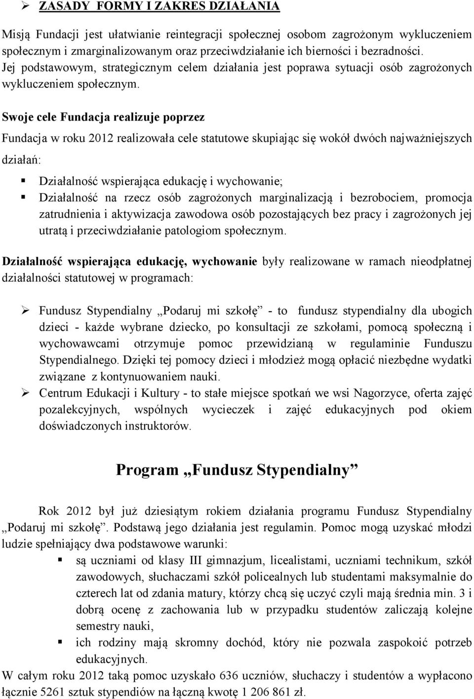 Swoje cele Fundacja realizuje poprzez Fundacja w roku 2012 realizowała cele statutowe skupiając się wokół dwóch najważniejszych działań: Działalność wspierająca edukację i wychowanie; Działalność na