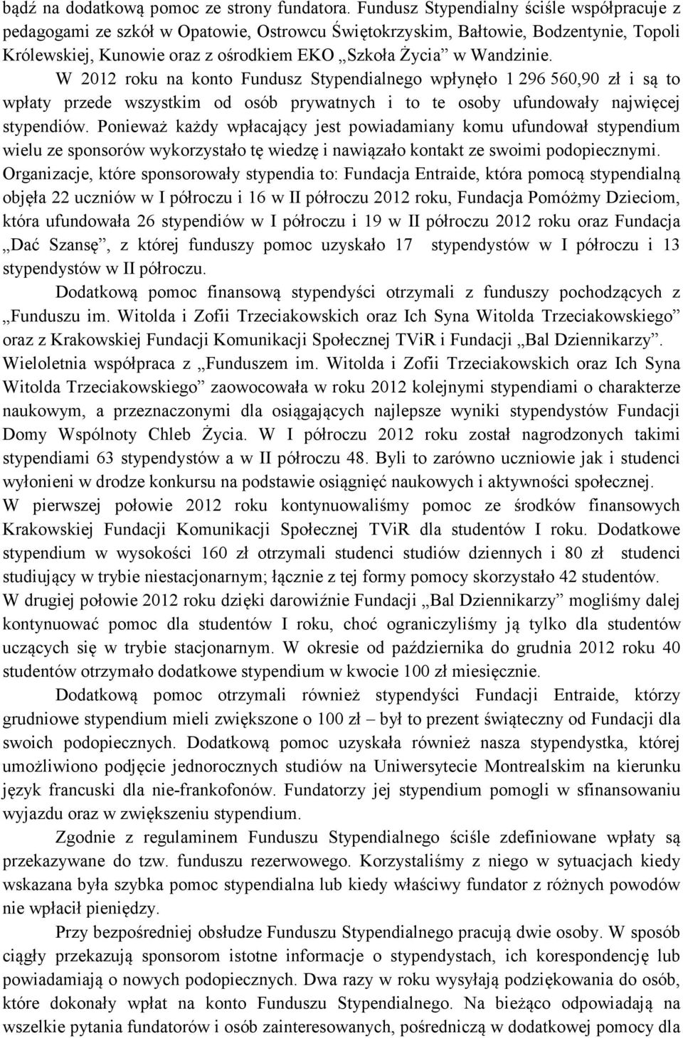 W 2012 roku na konto Fundusz Stypendialnego wpłynęło 1 296 560,90 zł i są to wpłaty przede wszystkim od osób prywatnych i to te osoby ufundowały najwięcej stypendiów.