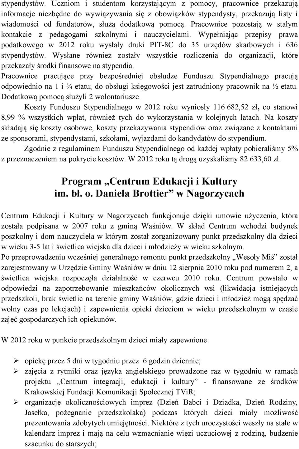 pomocą. Pracownice pozostają w stałym kontakcie z pedagogami szkolnymi i nauczycielami.