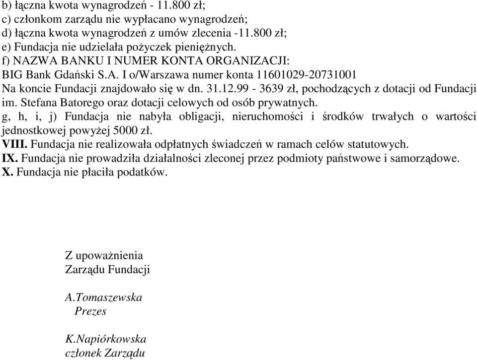 Stefana Batorego oraz dotacji celowych od osób prywatnych. g, h, i, j) Fundacja nie nabyła obligacji, nieruchomoci i rodków trwałych o wartoci jednostkowej powyej 5000 zł. VIII.