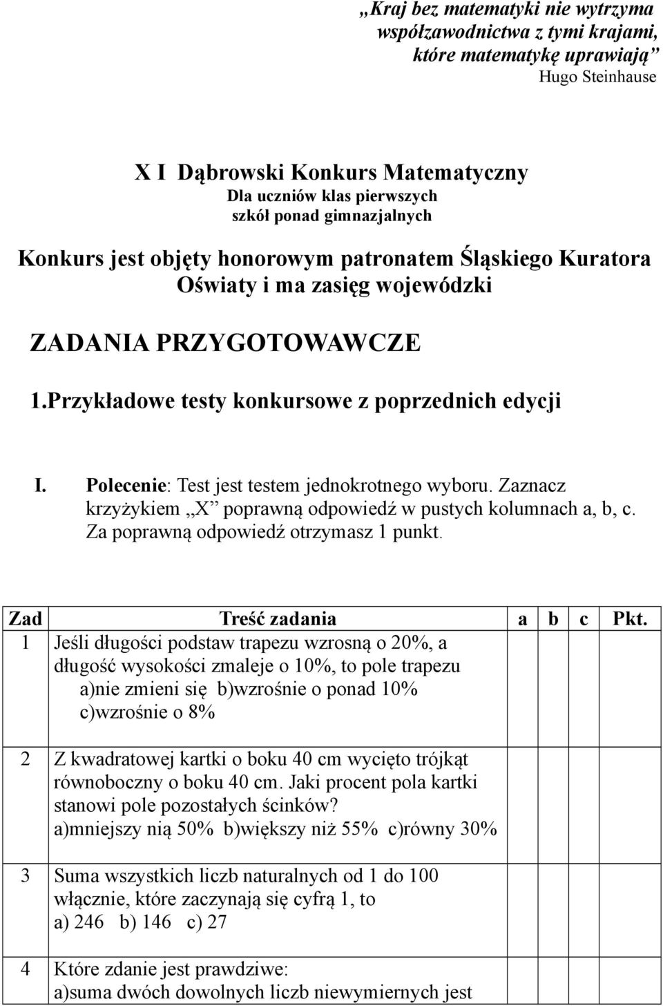 Polecenie: Test jest testem jednokrotnego wyboru. Zaznacz krzyżykiem X poprawną odpowiedź w pustych kolumnach a, b, c. Za poprawną odpowiedź otrzymasz 1 punkt. Zad Treść zadania a b c Pkt.