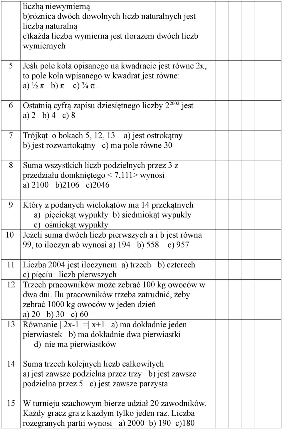 6 Ostatnią cyfrą zapisu dziesiętnego liczby 2 2002 jest a) 2 b) 4 c) 8 7 Trójkąt o bokach 5, 12, 13 a) jest ostrokątny b) jest rozwartokątny c) ma pole równe 30 8 Suma wszystkich liczb podzielnych