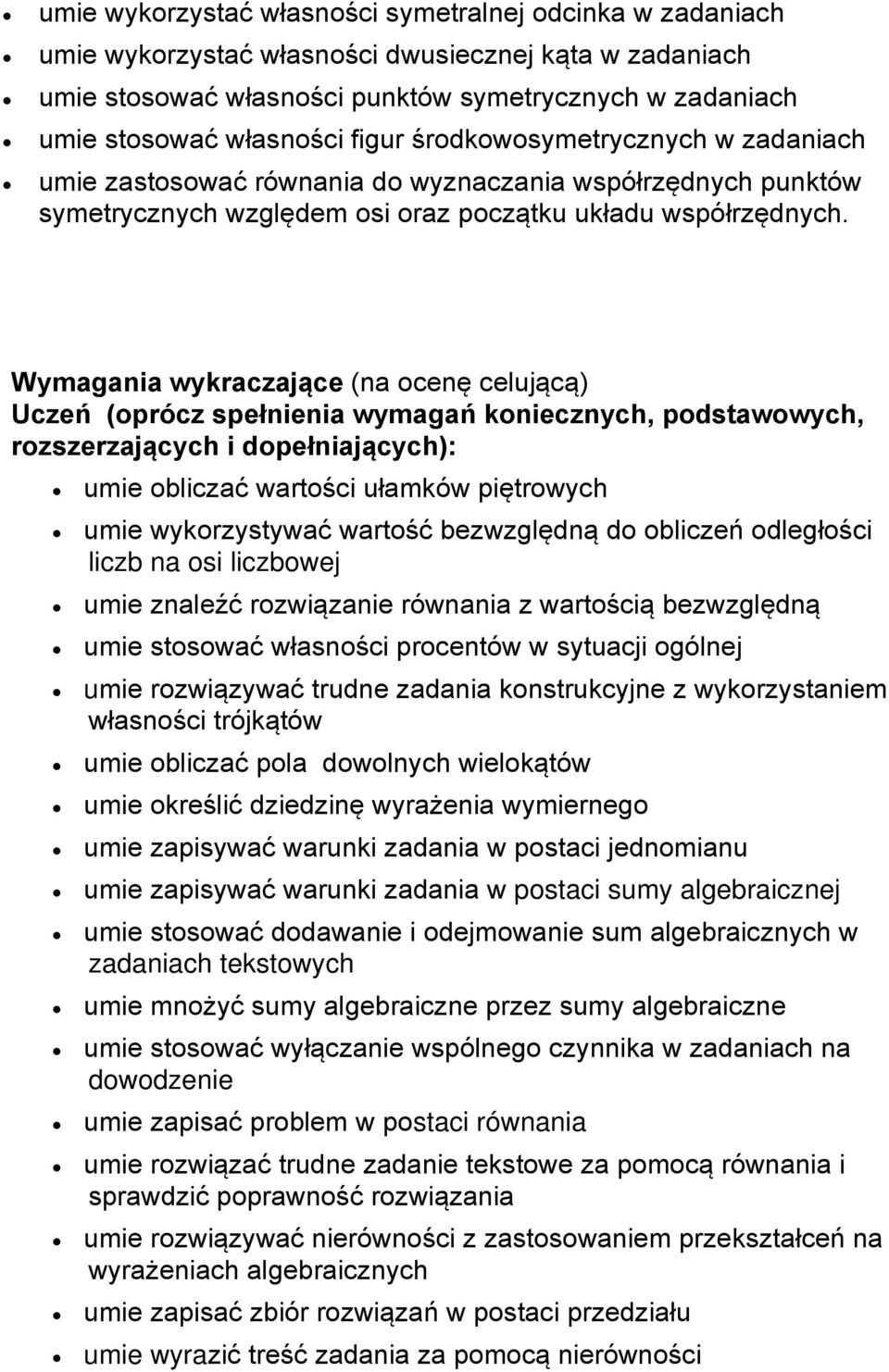 Wymagania wykraczające (na ocenę celującą) Uczeń (oprócz spełnienia wymagań koniecznych, podstawowych, rozszerzających i dopełniających): umie obliczać wartości ułamków piętrowych umie wykorzystywać