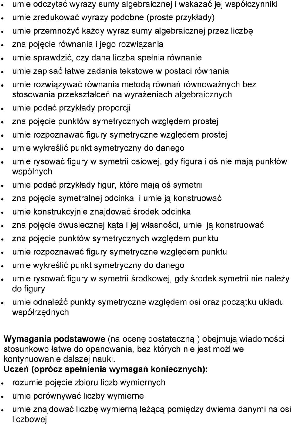 przekształceń na wyrażeniach algebraicznych umie podać przykłady proporcji zna pojęcie punktów symetrycznych względem prostej umie rozpoznawać figury symetryczne względem prostej umie wykreślić punkt