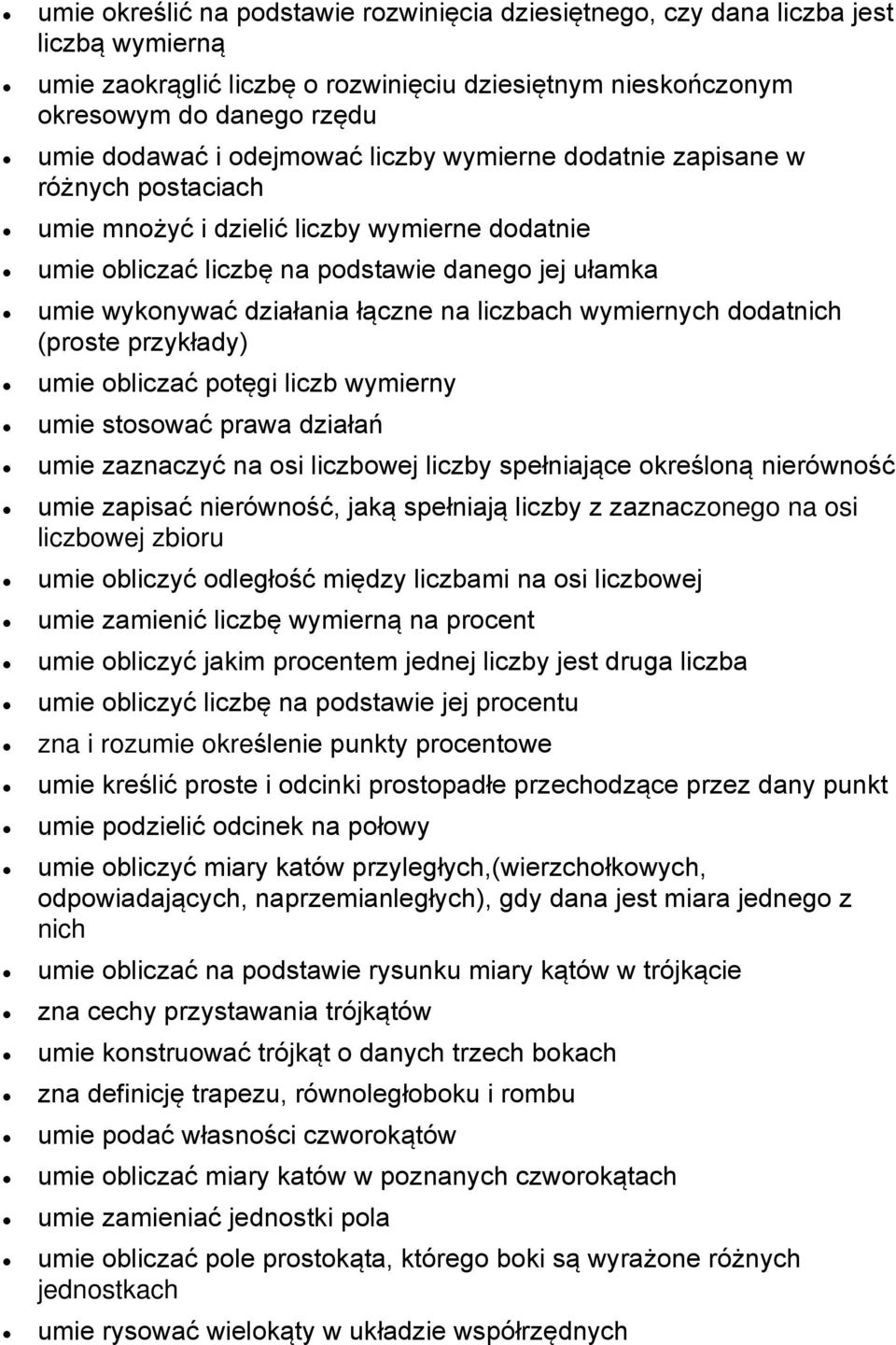 liczbach wymiernych dodatnich (proste przykłady) umie obliczać potęgi liczb wymierny umie stosować prawa działań umie zaznaczyć na osi liczbowej liczby spełniające określoną nierówność umie zapisać