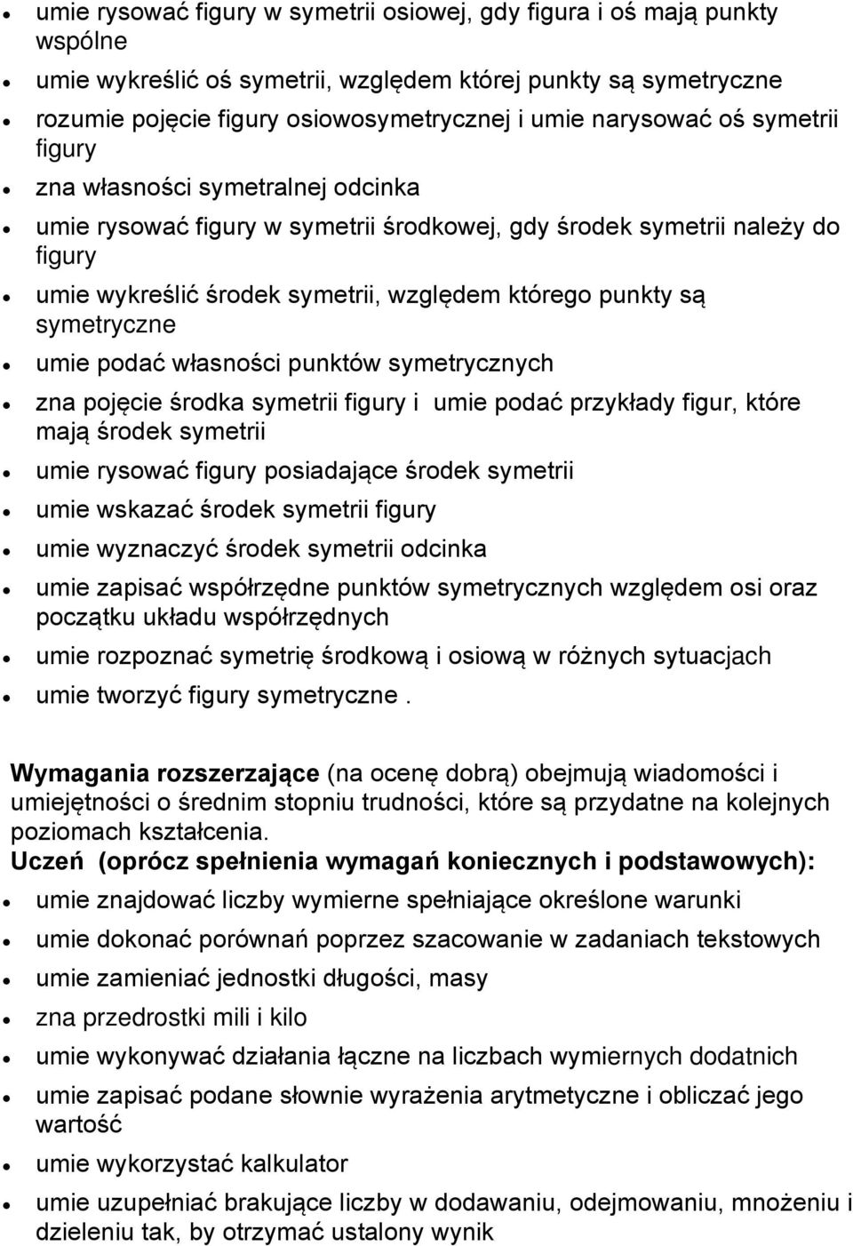 są symetryczne umie podać własności punktów symetrycznych zna pojęcie środka symetrii figury i umie podać przykłady figur, które mają środek symetrii umie rysować figury posiadające środek symetrii