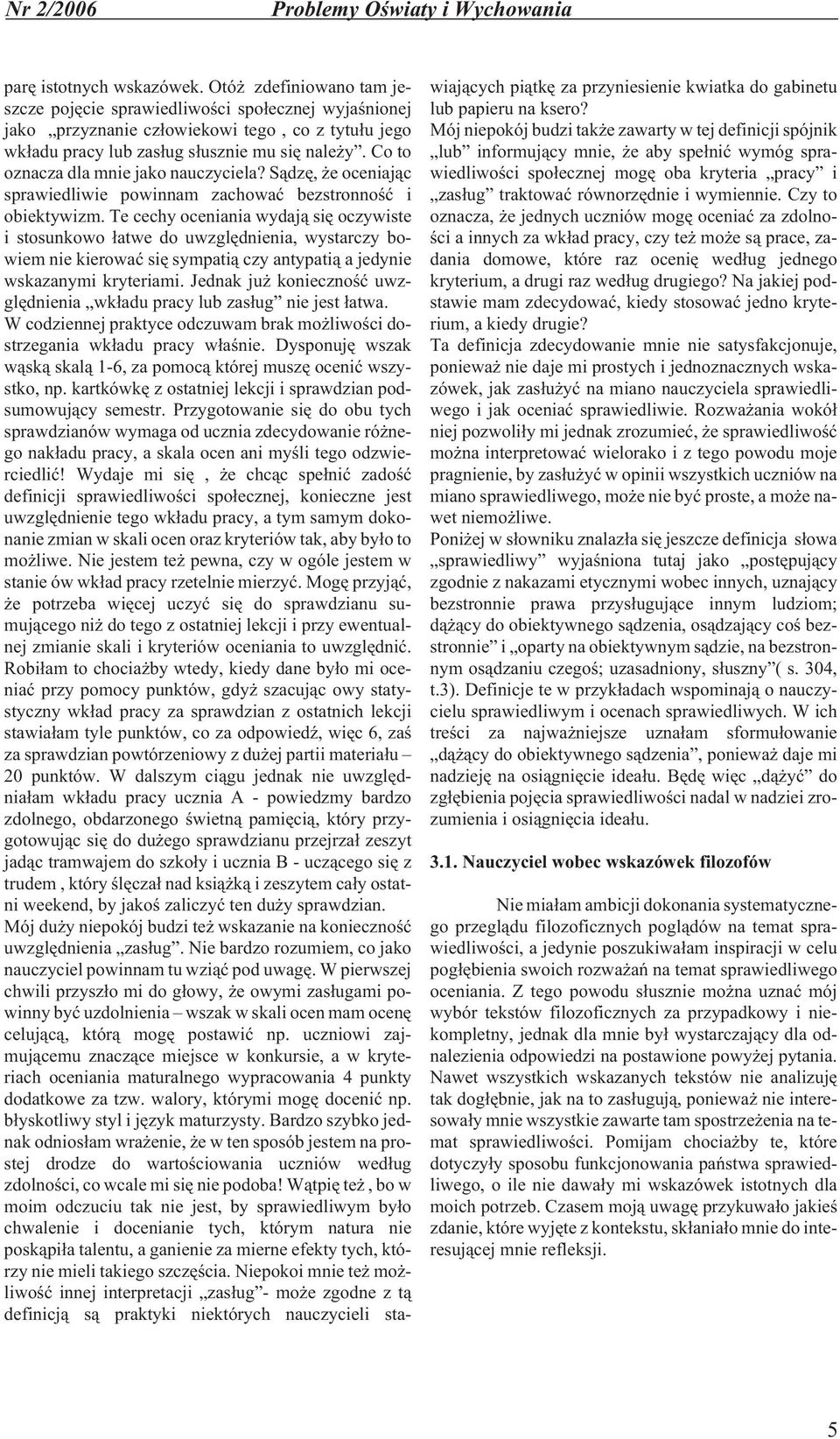 Co to oznacza dla mnie jako nauczyciela? S¹dzê, e oceniaj¹c sprawiedliwie powinnam zachowaæ bezstronnoœæ i obiektywizm.