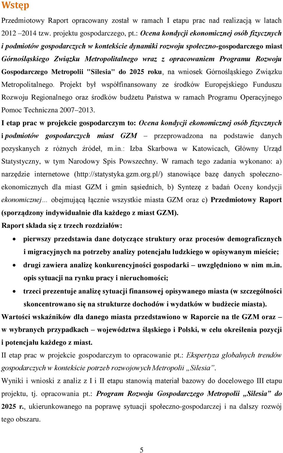Programu Rozwoju Gospodarczego Metropolii "Silesia" do 2025 roku, na wniosek Górnośląskiego Związku Metropolitalnego.