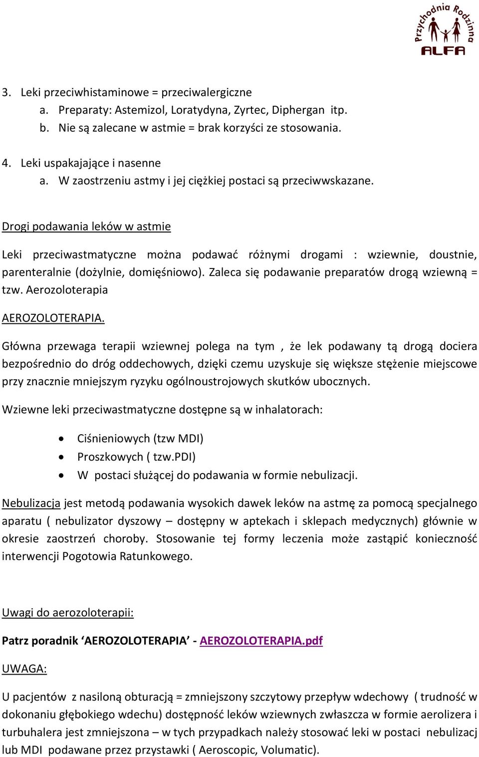 Drogi podawania leków w astmie Leki przeciwastmatyczne można podawać różnymi drogami : wziewnie, doustnie, parenteralnie (dożylnie, domięśniowo). Zaleca się podawanie preparatów drogą wziewną = tzw.