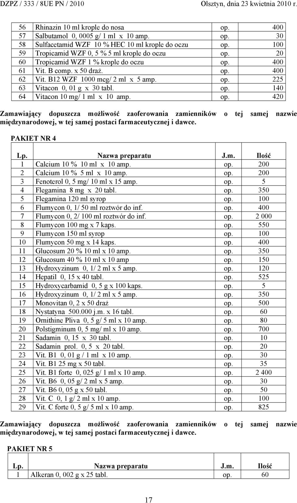 op. 420 PAKIET NR 4 1 Calcium 10 % 10 ml x 10 amp. op. 200 2 Calcium 10 % 5 ml x 10 amp. op. 200 3 Fenoterol 0, 5 mg/ 10 ml x 15 amp. op. 5 4 Flegamina 8 mg x 20 tabl. op. 350 5 Flegamina 120 ml syrop op.