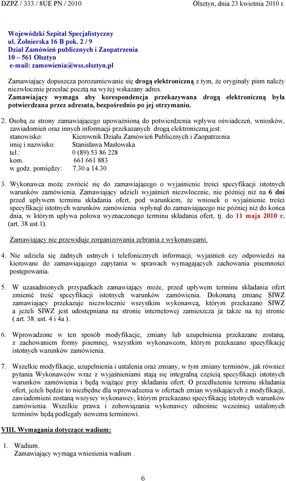 Zamawiający wymaga aby korespondencja przekazywana drogą elektroniczną była potwierdzana przez adresata, bezpośrednio po jej otrzymaniu. 2.